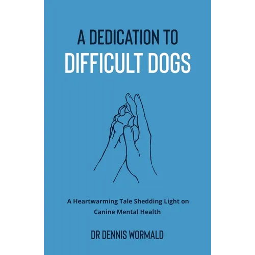 A Dedication To Difficult Dogs: A Heartwarming Tale Shedding Light on Canine Mental Health