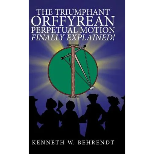 The Triumphant Orffyrean Perpetual Motion Finally Explained!