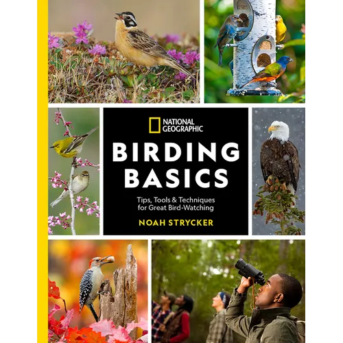 National Geographic Birding Basics: Tips, Tools, and Techniques for Great Bird-Watching