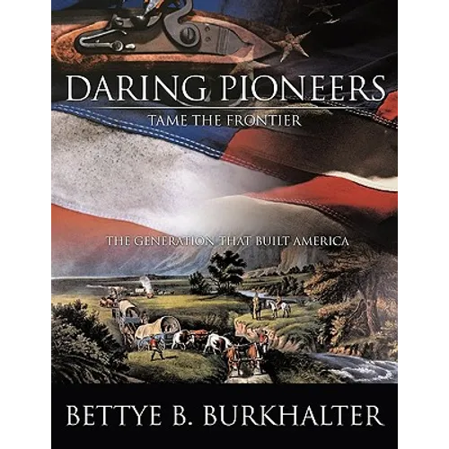 Daring Pioneers Tame the Frontier: The Generation That Built America