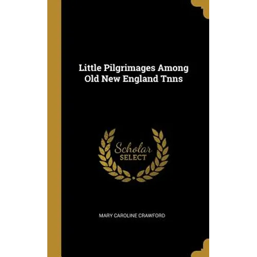 Little Pilgrimages Among Old New England Tnns