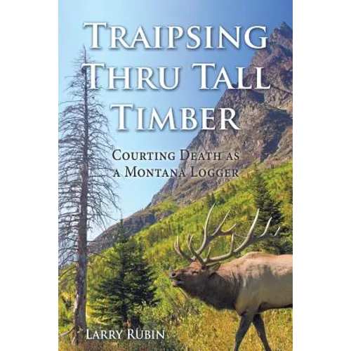 Traipsing Thru Tall Timber: Courting Death as a Montana Logger