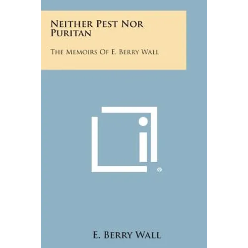 Neither Pest Nor Puritan: The Memoirs of E. Berry Wall
