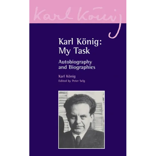 Karl König: My Task: Autobiography and Biographies