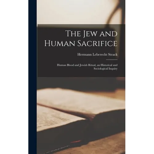 The Jew and Human Sacrifice: Human Blood and Jewish Ritual, an Historical and Sociological Inquiry