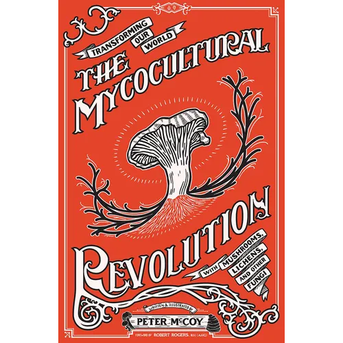 The Mycocultural Revolution: Transforming Our World with Mushrooms, Lichens, and Other Fungi