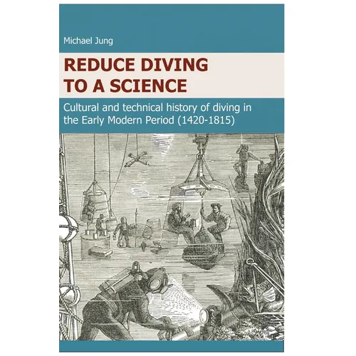 Reduce Diving to a Science: Cultural and technical history of diving in the Early Modern Period (1420-1815)