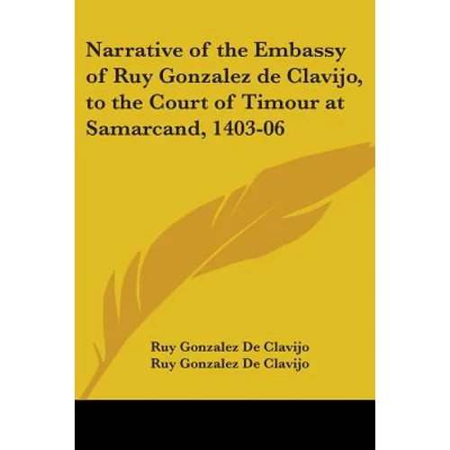 Narrative of the Embassy of Ruy Gonzalez de Clavijo, to the Court of Timour at Samarcand, 1403-06