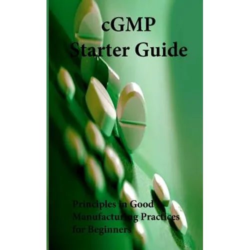 cGMP Starter Guide: Principles in Good Manufacturing Practices for Begineers
