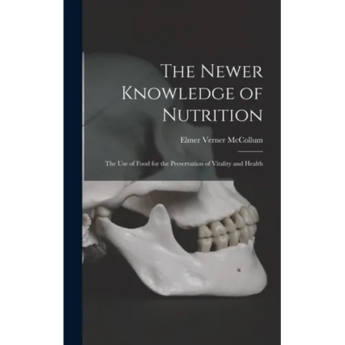 The Newer Knowledge of Nutrition: the Use of Food for the Preservation of Vitality and Health