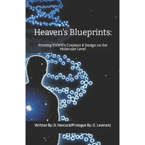 Heaven's Blueprints: Proving YHWH's Creation & Design on the Molecular Level