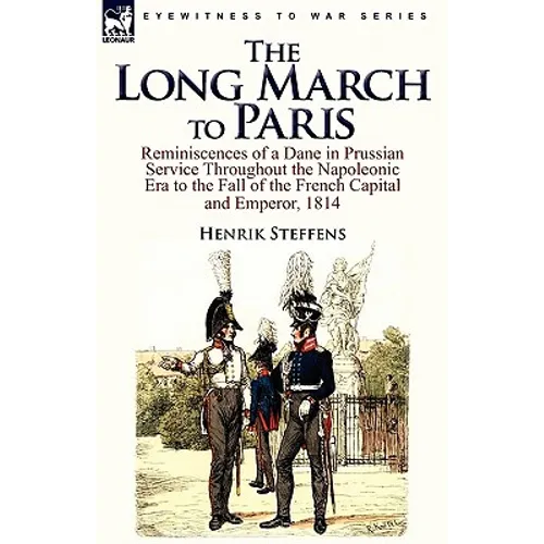 The Long March to Paris: Reminiscences of a Dane in Prussian Service Throughout the Napoleonic Era to the Fall of the French Capital and Empero