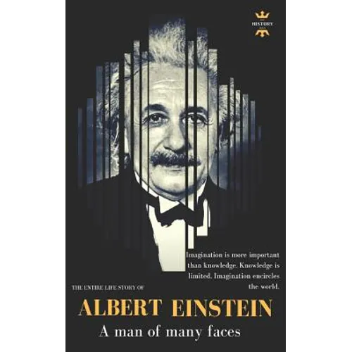 Albert Einstein: A man of many faces. The Entire Life Story