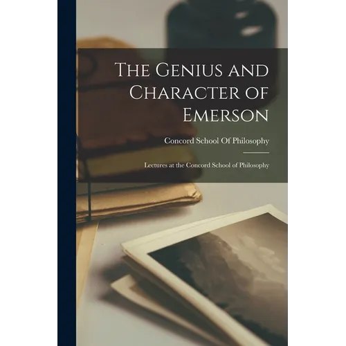 The Genius and Character of Emerson: Lectures at the Concord School of Philosophy