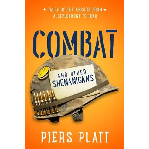 Combat and Other Shenanigans: Tales of the Absurd from a Deployment to Iraq
