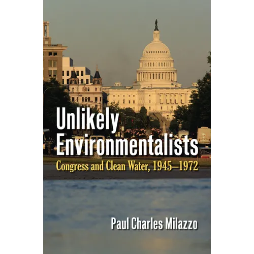Unlikely Environmentalists: Congress and Clean Water, 1955-1972