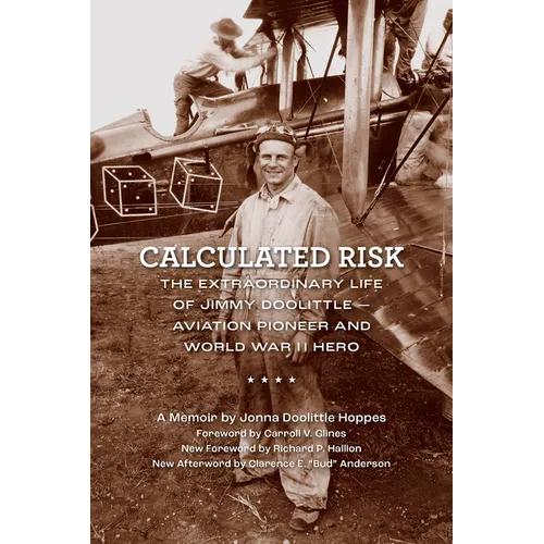Calculated Risk: The Extraordinary Life of Jimmy Doolittle--Aviation Pioneer and World War II Hero