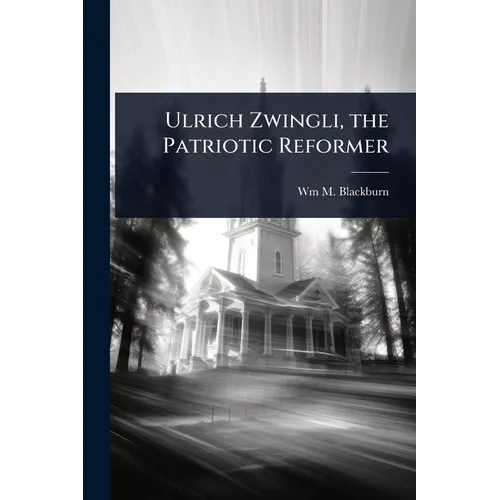 Ulrich Zwingli, the Patriotic Reformer