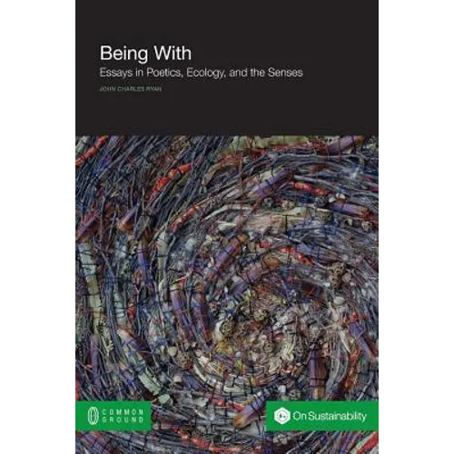 Being with: Essays in Poetics, Ecology, and the Senses