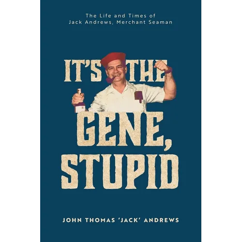 It's the Gene, Stupid: The Life and Times of Jack Andrews, Merchant Seaman