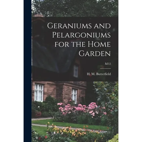 Geraniums and Pelargoniums for the Home Garden; M12