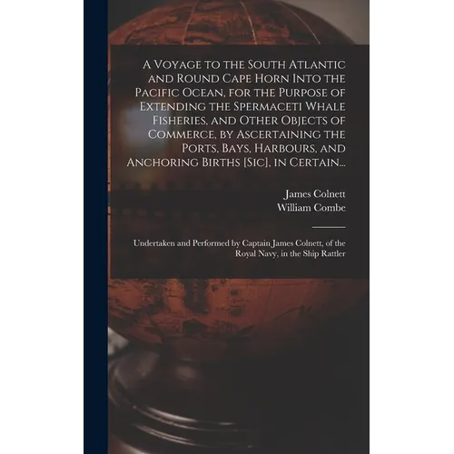 A Voyage to the South Atlantic and Round Cape Horn Into the Pacific Ocean, for the Purpose of Extending the Spermaceti Whale Fisheries, and Other Obje