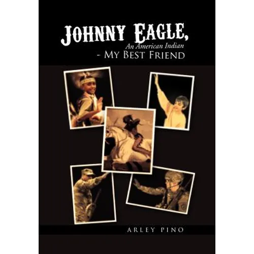 Johnny Eagle, an American Indian - My Best Friend: An American Indian - My Best Friend