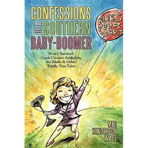 Confessions of a Southern Baby-Boomer: How I Survived Crack Cocaine Addiction, the Mafia & Other Totally True Tales