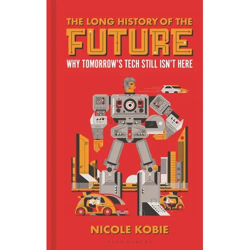 The Long History of the Future: Why Tomorrow's Technology Still Isn't Here