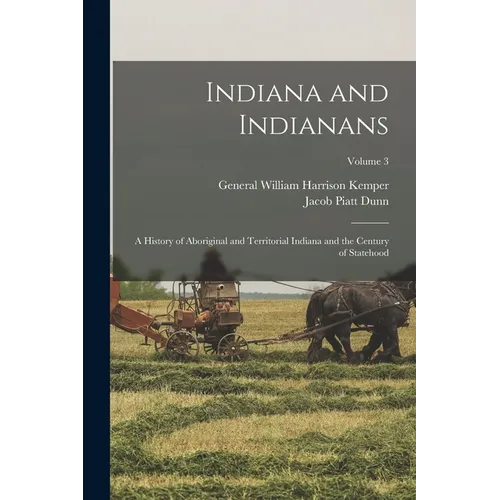Indiana and Indianans: A History of Aboriginal and Territorial Indiana and the Century of Statehood; Volume 3