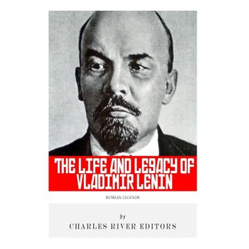 Russian Legends: The Life and Legacy of Vladimir Lenin