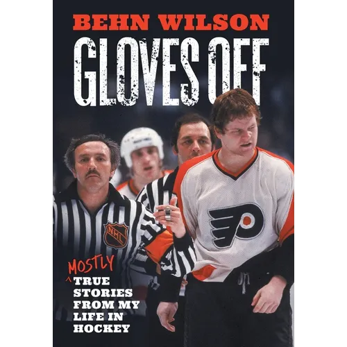 Gloves Off: Mostly True Stories from My Life in Hockey