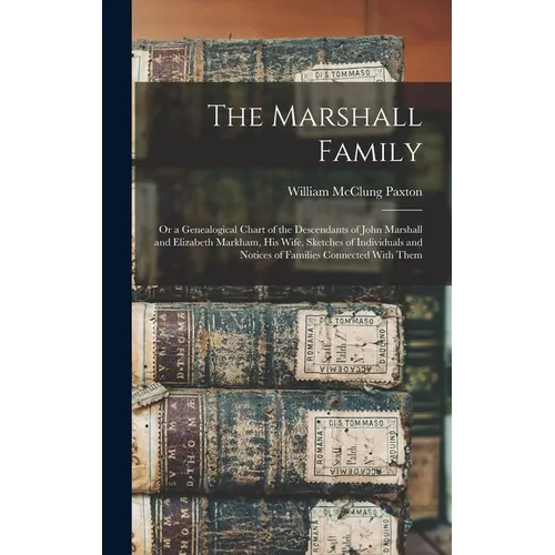 The Marshall Family: Or a Genealogical Chart of the Descendants of John Marshall and Elizabeth Markham, His Wife, Sketches of Individuals and Notices
