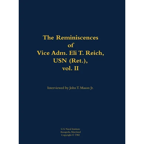 The Reminiscences of Vice Adm. Eli T. Reich, USN (Ret.), Vol. II: 1913-1999