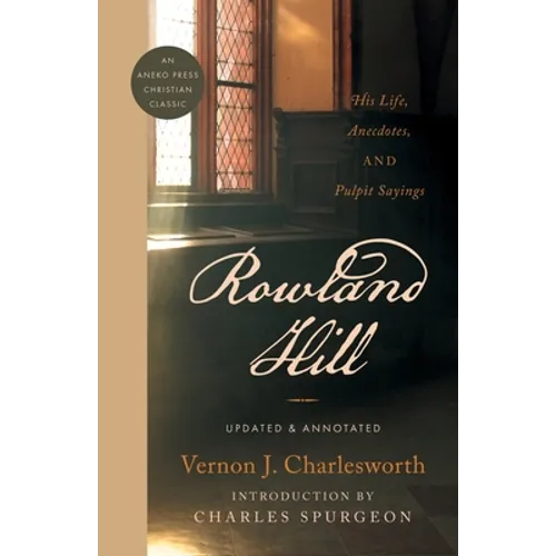 Rowland Hill: His Life, Anecdotes, and Pulpit Sayings