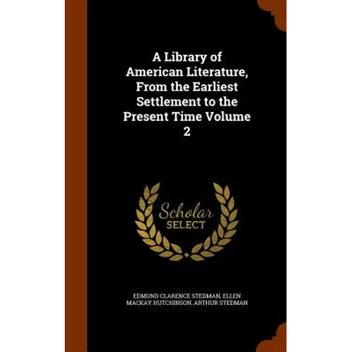 A Library of American Literature, From the Earliest Settlement to the Present Time Volume 2