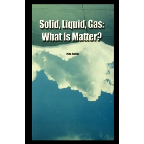 Solid, Liquid, Gas: What Is Matter?
