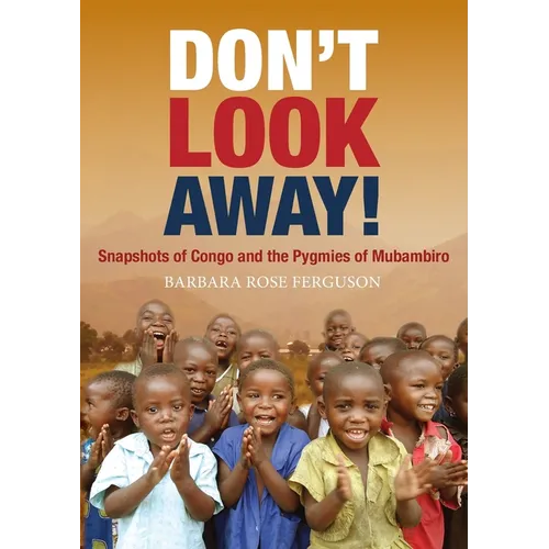 Don't Look Away!: Snapshots of Congo and the Pygmies of Mubambiro