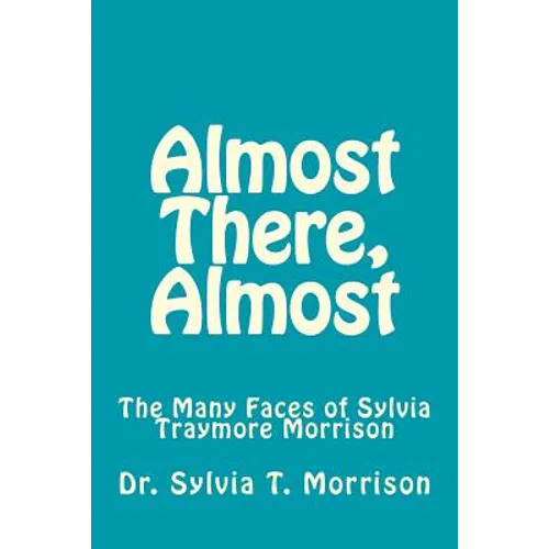 Almost There, Almost: The Many Faces of Sylvia Traymore Morrison