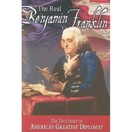 The Real Benjamin Franklin: Part I: Benjamin Franklin: Printer, Philosopher, Patriot (a History of His Life)/Part II: Timeless Treasures from Benj