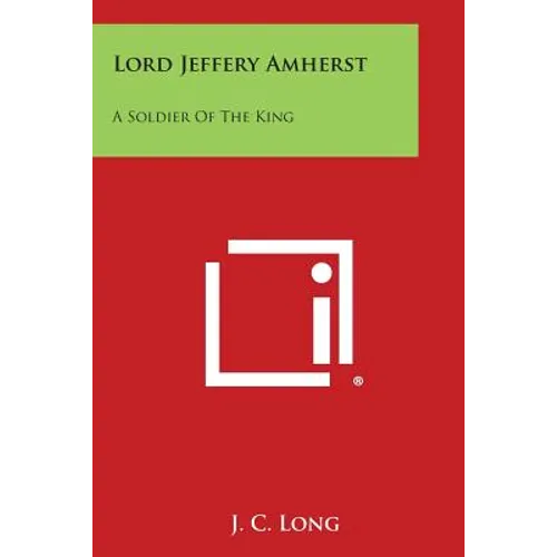 Lord Jeffery Amherst: A Soldier of the King