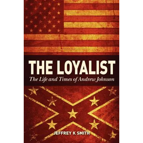The Loyalist: The LIfe and Times of Andrew Johnson