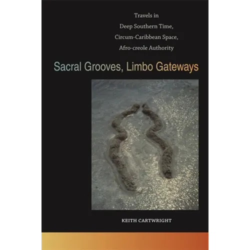 Sacral Grooves, Limbo Gateways: Travels in Deep Southern Time, Circum-Caribbean Space, Afro-Creole Authority