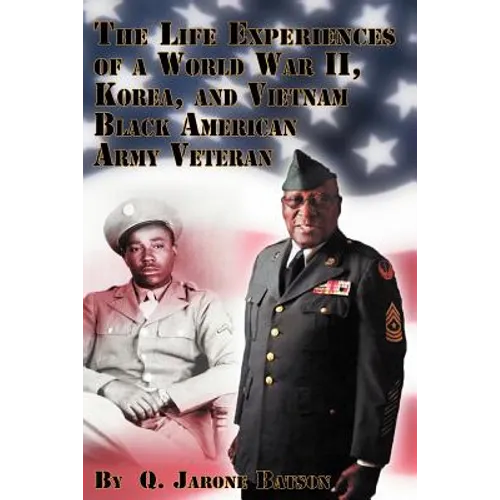 The Life Experiences of a World War II, Korea, and Vietnam Black American Army Veteran