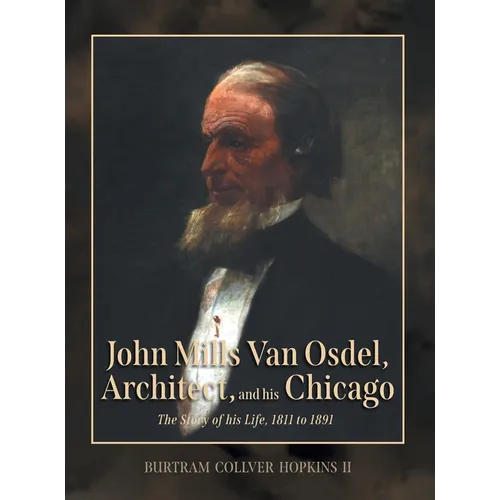 John Mills Van Osdel, Architect, and his Chicago: The Story of His Life, 1811 to 1891