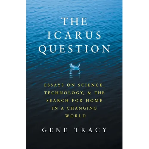 The Icarus Question: Essays on Science, Technology, and the Search for Home in a Changing World