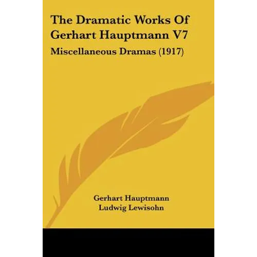 The Dramatic Works Of Gerhart Hauptmann V7: Miscellaneous Dramas (1917)
