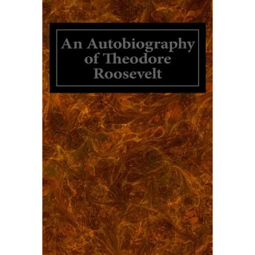 An Autobiography of Theodore Roosevelt