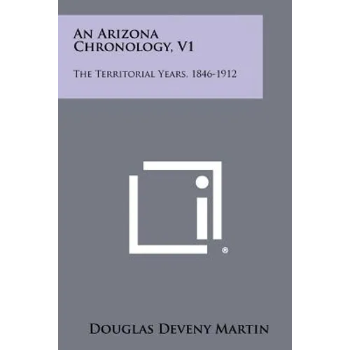 An Arizona Chronology, V1: The Territorial Years, 1846-1912