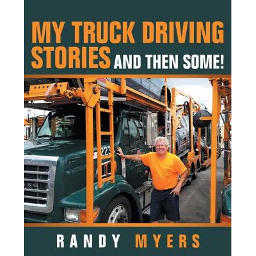 My Truck Driving Stories: And Then Some!